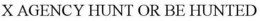 X AGENCY HUNT OR BE HUNTED trademark