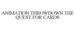 ANIMATION THROWDOWN THE QUEST FOR CARDS trademark