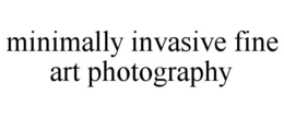 MINIMALLY INVASIVE FINE ART PHOTOGRAPHY trademark