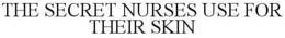 THE SECRET NURSES USE FOR THEIR SKIN trademark