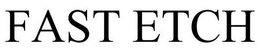 FAST ETCH trademark