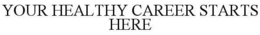 YOUR HEALTHY CAREER STARTS HERE trademark
