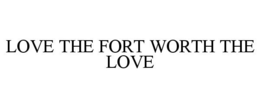 LOVE THE FORT WORTH THE LOVE trademark