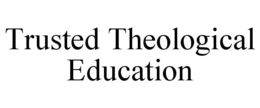 TRUSTED THEOLOGICAL EDUCATION trademark