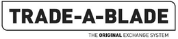 TRADE-A-BLADE THE ORIGINAL EXCHANGE SYSTEM trademark