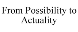 FROM POSSIBILITY TO ACTUALITY trademark