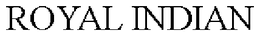 ROYAL INDIAN trademark