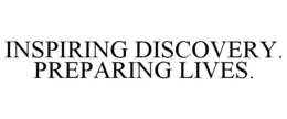 INSPIRING DISCOVERY. PREPARING LIVES. trademark