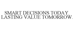 SMART DECISIONS TODAY. LASTING VALUE TOMORROW. trademark