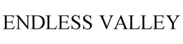 ENDLESS VALLEY trademark