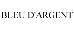 BLEU D'ARGENT trademark