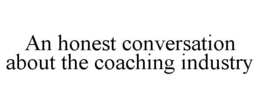 AN HONEST CONVERSATION ABOUT THE COACHING INDUSTRY trademark