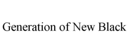 GENERATION OF NEW BLACK trademark