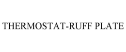 THERMOSTAT-RUFF PLATE trademark