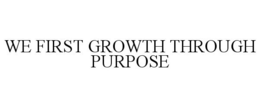 WE FIRST GROWTH THROUGH PURPOSE trademark