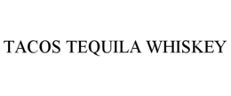 TACOS TEQUILA WHISKEY trademark