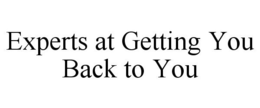 EXPERTS AT GETTING YOU BACK TO YOU trademark