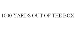 1000 YARDS OUT OF THE BOX trademark