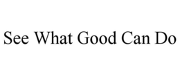SEE WHAT GOOD CAN DO trademark