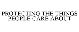 PROTECTING THE THINGS PEOPLE CARE ABOUT trademark