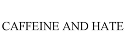 CAFFEINE AND HATE trademark