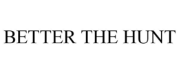 BETTER THE HUNT trademark