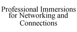 PROFESSIONAL IMMERSIONS FOR NETWORKING AND CONNECTIONS trademark