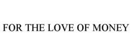 FOR THE LOVE OF MONEY trademark