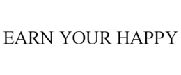 EARN YOUR HAPPY trademark