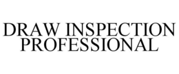 DRAW INSPECTION PROFESSIONAL trademark