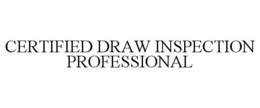 CERTIFIED DRAW INSPECTION PROFESSIONAL trademark