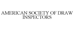 AMERICAN SOCIETY OF DRAW INSPECTORS trademark