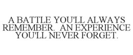A BATTLE YOU'LL ALWAYS REMEMBER. AN EXPERIENCE YOU'LL NEVER FORGET. trademark