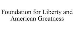 FOUNDATION FOR LIBERTY AND AMERICAN GREATNESS trademark