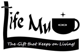 LIFE MUG THE GIFT THAT KEEPS ON LIVING! trademark