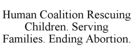 HUMAN COALITION RESCUING CHILDREN. SERVING FAMILIES. ENDING ABORTION. trademark