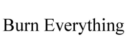 BURN EVERYTHING trademark