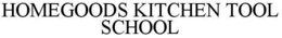 HOMEGOODS KITCHEN TOOL SCHOOL trademark