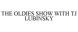 THE OLDIES SHOW WITH TJ LUBINSKY trademark