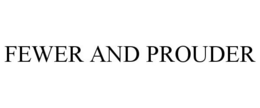 FEWER AND PROUDER trademark