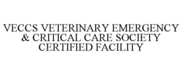 VECCS VETERINARY EMERGENCY & CRITICAL CARE SOCIETY CERTIFIED FACILITY trademark
