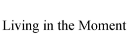 LIVING IN THE MOMENT trademark