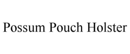 POSSUM POUCH HOLSTER trademark