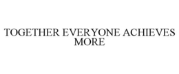 TOGETHER EVERYONE ACHIEVES MORE trademark