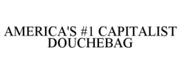 AMERICA'S #1 CAPITALIST DOUCHEBAG trademark