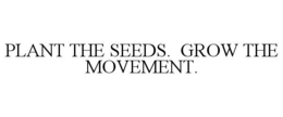 PLANT THE SEEDS. GROW THE MOVEMENT. trademark