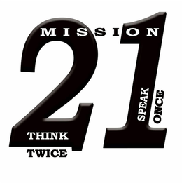 MISSION 21 THINK TWICE SPEAK ONCE trademark