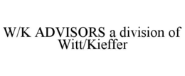 W/K ADVISORS A DIVISION OF WITT/KIEFFER trademark