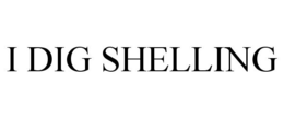 I DIG SHELLING trademark