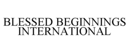 BLESSED BEGINNINGS INTERNATIONAL trademark